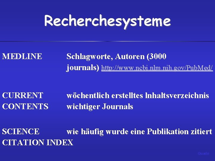 Recherchesysteme MEDLINE Schlagworte, Autoren (3000 journals) http: //www. ncbi. nlm. nih. gov/Pub. Med/ CURRENT