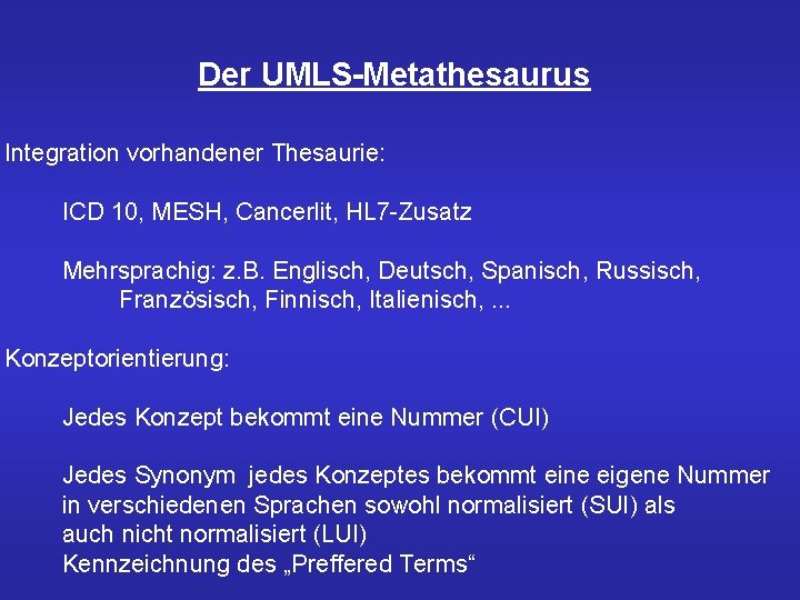 Der UMLS-Metathesaurus Integration vorhandener Thesaurie: ICD 10, MESH, Cancerlit, HL 7 -Zusatz Mehrsprachig: z.