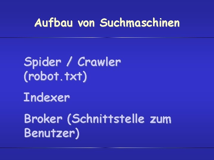 Aufbau von Suchmaschinen Spider / Crawler (robot. txt) Indexer Broker (Schnittstelle zum Benutzer) 