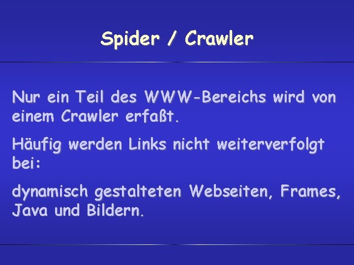 Spider / Crawler Nur ein Teil des WWW-Bereichs wird von einem Crawler erfaßt. Häufig