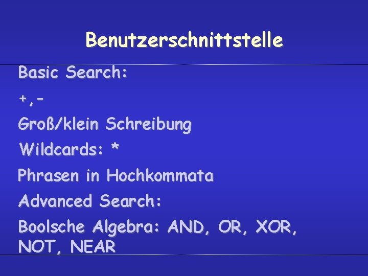 Benutzerschnittstelle Basic Search: +, Groß/klein Schreibung Wildcards: * Phrasen in Hochkommata Advanced Search: Boolsche