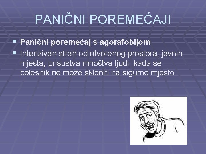 PANIČNI POREMEĆAJI § Panični poremećaj s agorafobijom § Intenzivan strah od otvorenog prostora, javnih