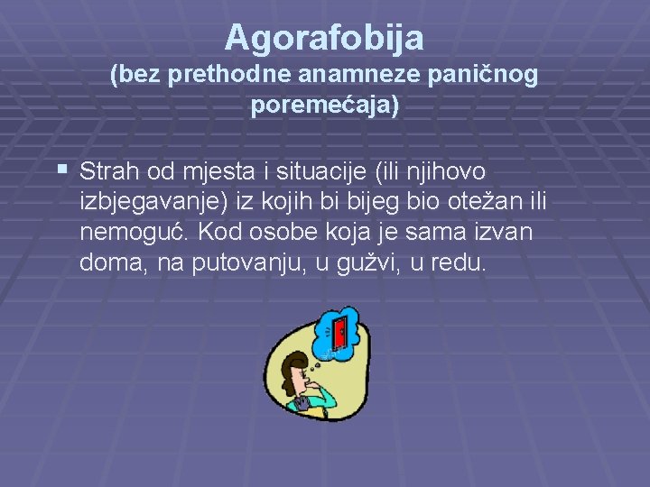 Agorafobija (bez prethodne anamneze paničnog poremećaja) § Strah od mjesta i situacije (ili njihovo