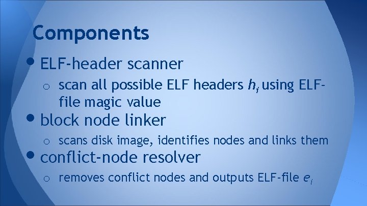 Components • ELF-header scanner o scan all possible ELF headers hi using ELF- file