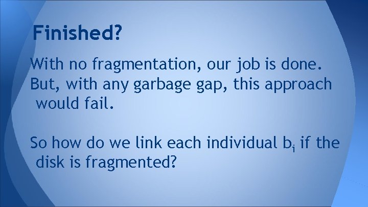 Finished? With no fragmentation, our job is done. But, with any garbage gap, this