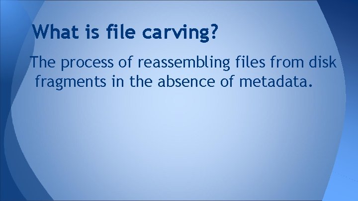 What is file carving? The process of reassembling files from disk fragments in the