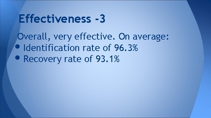 Effectiveness -3 Overall, very effective. On average: Identification rate of 96. 3% Recovery rate