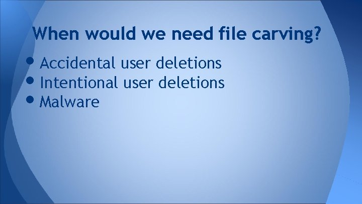 When would we need file carving? • Accidental user deletions • Intentional user deletions
