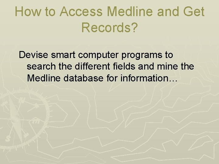How to Access Medline and Get Records? Devise smart computer programs to search the