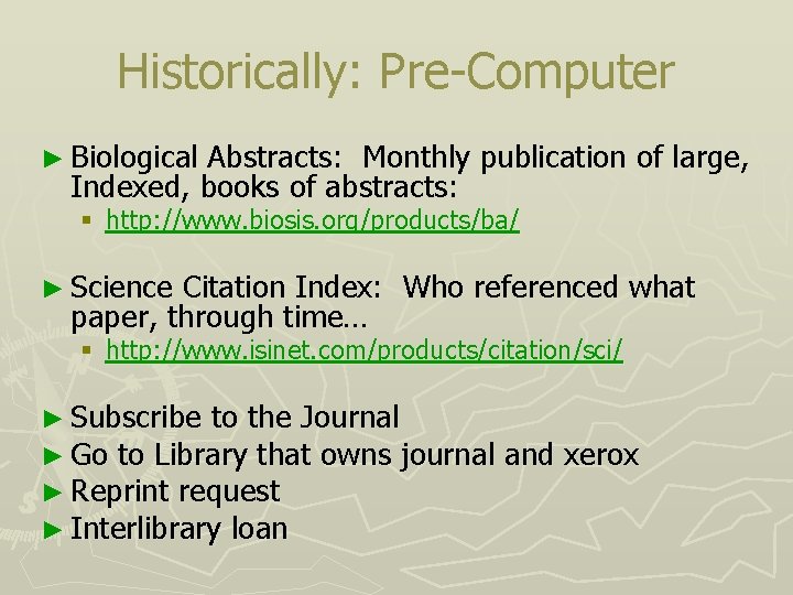 Historically: Pre-Computer ► Biological Abstracts: Monthly publication of large, Indexed, books of abstracts: §