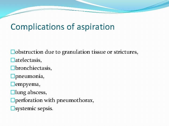 Complications of aspiration �obstruction due to granulation tissue or strictures, �atelectasis, �bronchiectasis, �pneumonia, �empyema,