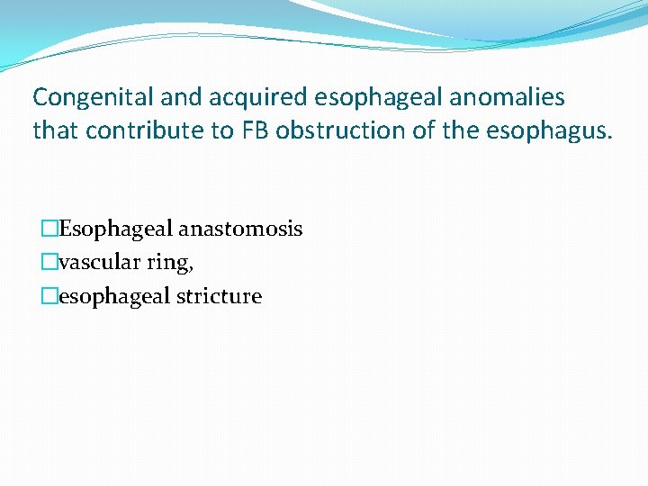 Congenital and acquired esophageal anomalies that contribute to FB obstruction of the esophagus. �Esophageal