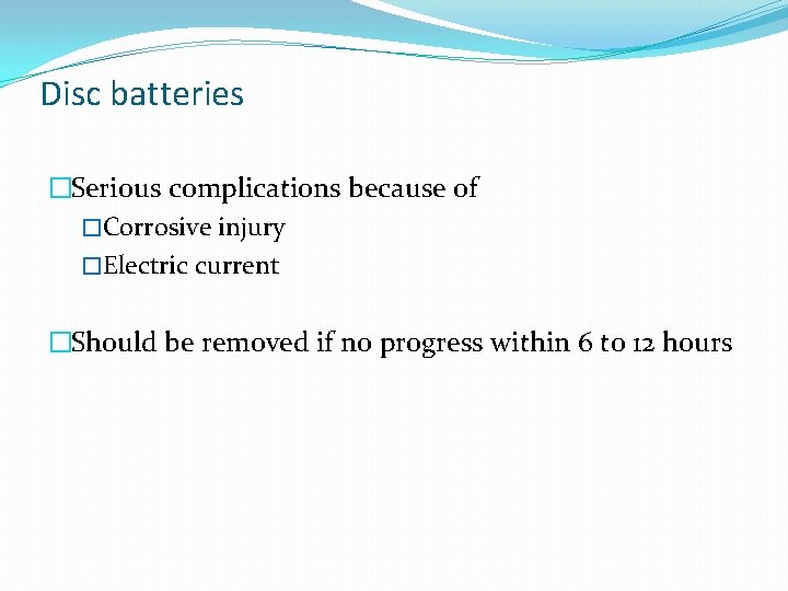 Disc batteries �Serious complications because of �Corrosive injury �Electric current �Should be removed if