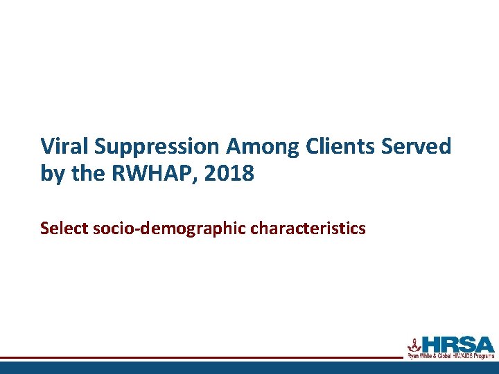 Viral Suppression Among Clients Served by the RWHAP, 2018 Select socio-demographic characteristics 