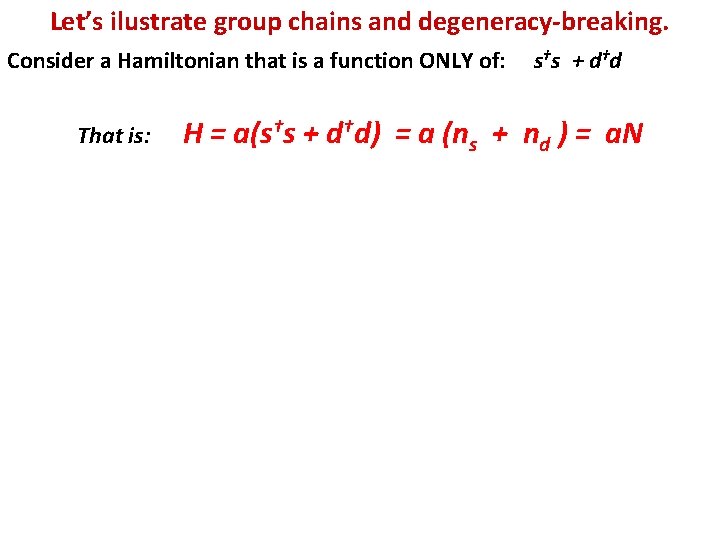 Let’s ilustrate group chains and degeneracy-breaking. Consider a Hamiltonian that is a function ONLY