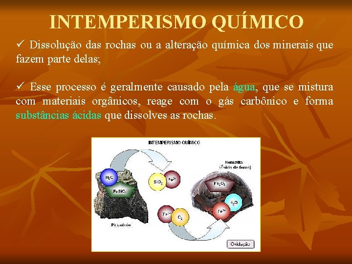 INTEMPERISMO QUÍMICO ü Dissolução das rochas ou a alteração química dos minerais que fazem