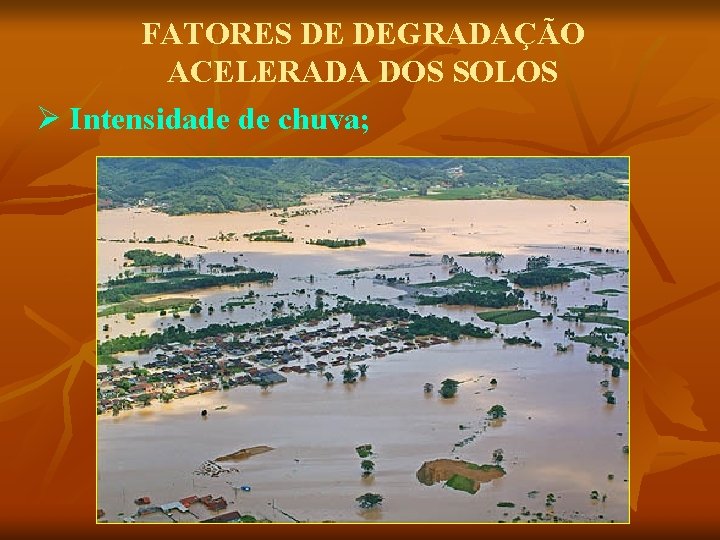 FATORES DE DEGRADAÇÃO ACELERADA DOS SOLOS Ø Intensidade de chuva; 