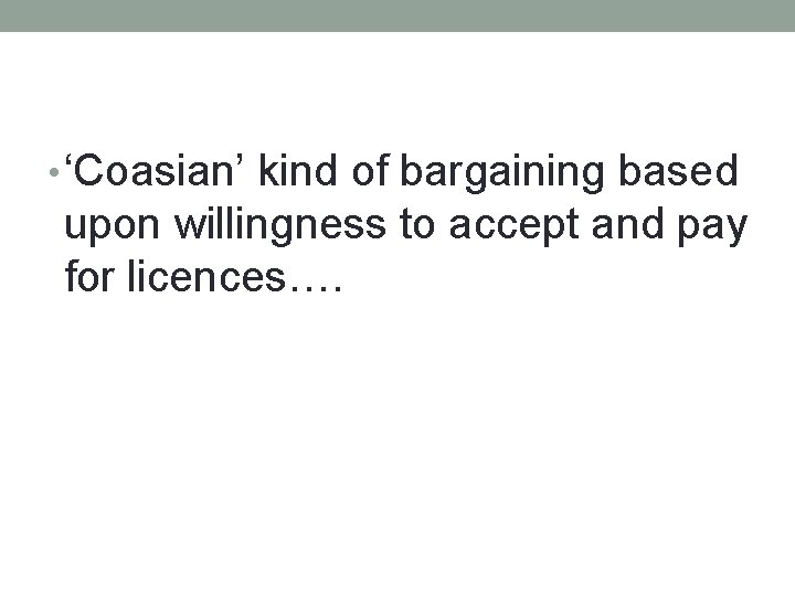  • ‘Coasian’ kind of bargaining based upon willingness to accept and pay for