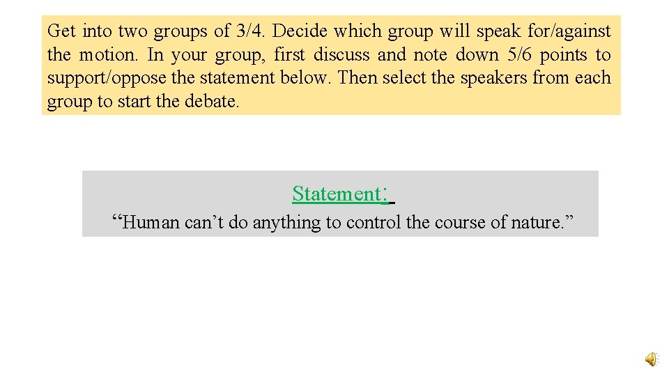 Get into two groups of 3/4. Decide which group will speak for/against the motion.