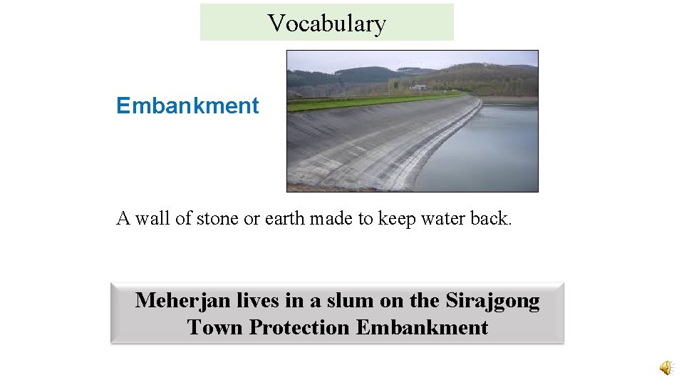 Vocabulary Embankment A wall of stone or earth made to keep water back. Meherjan
