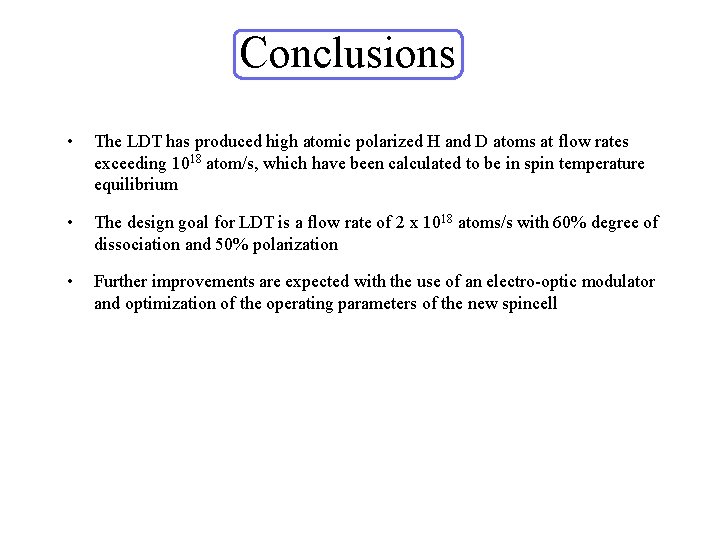 Conclusions • The LDT has produced high atomic polarized H and D atoms at