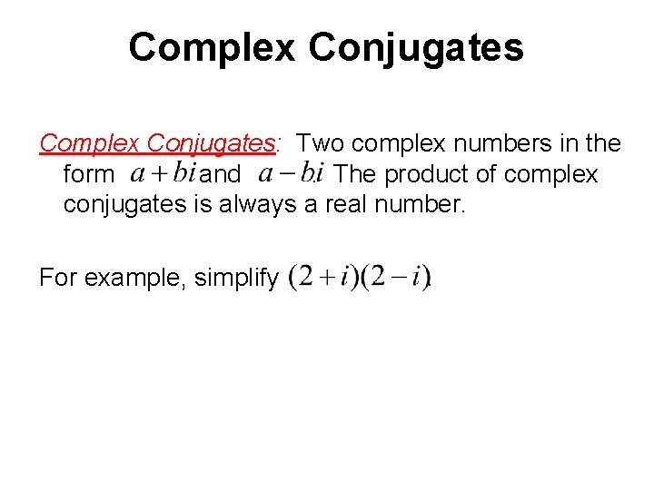 Complex Conjugates: Two complex numbers in the form and. The product of complex conjugates