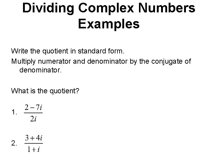 Dividing Complex Numbers Examples Write the quotient in standard form. Multiply numerator and denominator