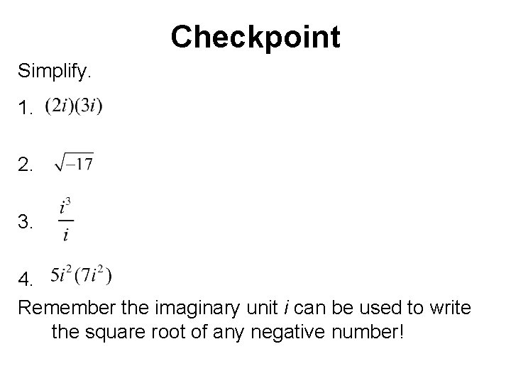 Checkpoint Simplify. 1. 2. 3. 4. Remember the imaginary unit i can be used
