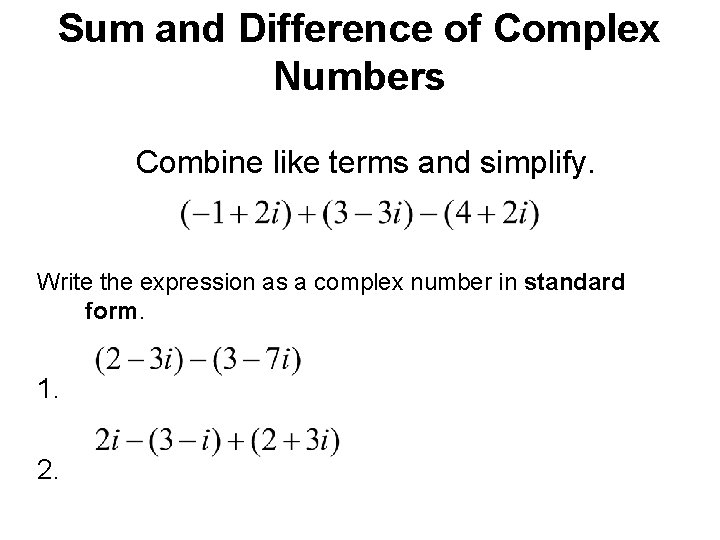 Sum and Difference of Complex Numbers Combine like terms and simplify. Write the expression