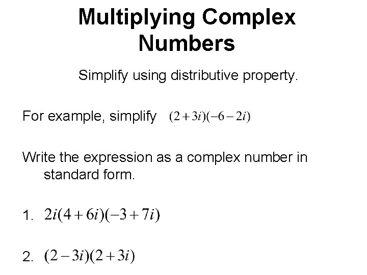 Multiplying Complex Numbers Simplify using distributive property. For example, simplify Write the expression as