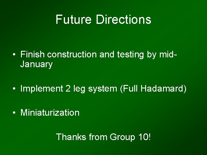 Future Directions • Finish construction and testing by mid. January • Implement 2 leg