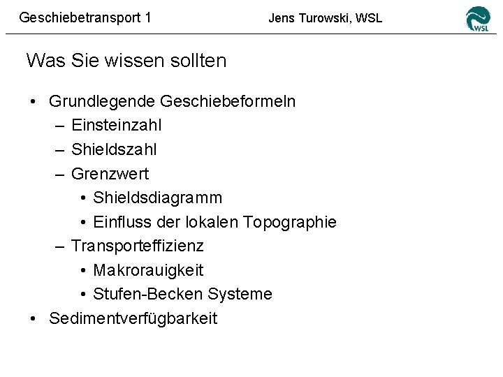 Geschiebetransport 1 Jens Turowski, WSL Was Sie wissen sollten • Grundlegende Geschiebeformeln – Einsteinzahl