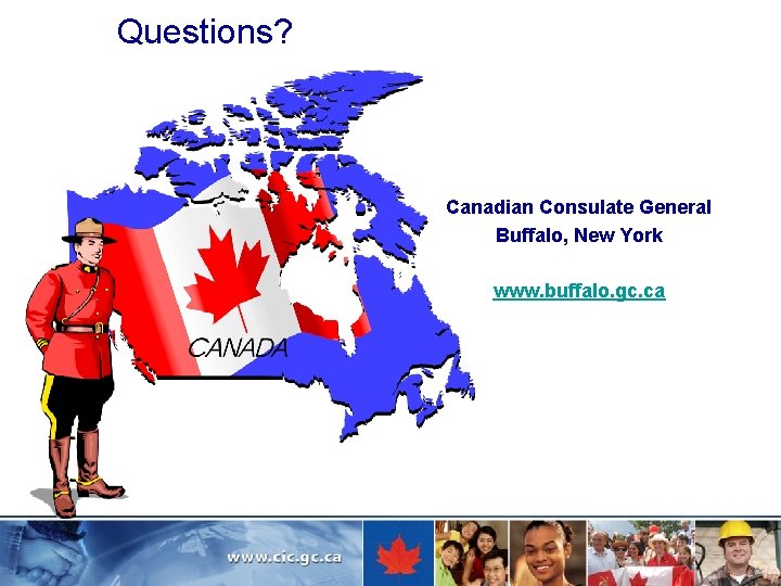 Questions? Canadian Consulate General Buffalo, New York www. buffalo. gc. ca 