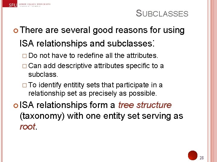 SUBCLASSES There are several good reasons for using ISA relationships and subclasses: � Do