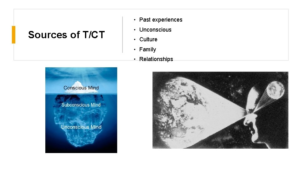  • Past experiences Sources of T/CT • Unconscious • Culture • Family •