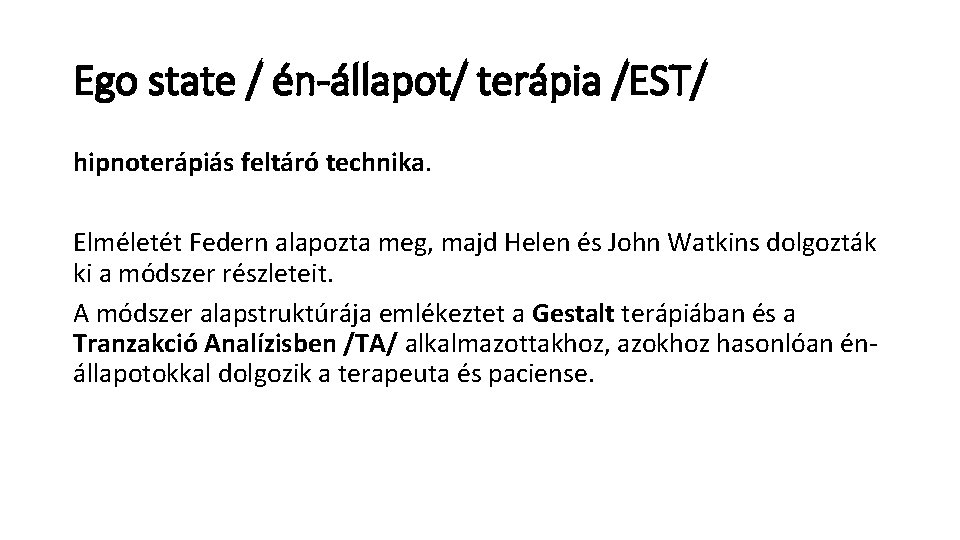 Ego state / én-állapot/ terápia /EST/ hipnoterápiás feltáró technika. Elméletét Federn alapozta meg, majd Ego state / én-állapot/ terápia /EST/ hipnoterápiás feltáró technika. Elméletét Federn alapozta meg, majd