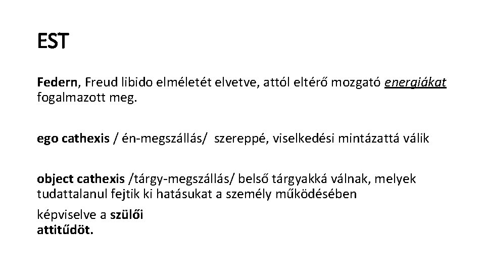 EST Federn, Freud libido elméletét elvetve, attól eltérő mozgató energiákat fogalmazott meg. ego cathexis EST Federn, Freud libido elméletét elvetve, attól eltérő mozgató energiákat fogalmazott meg. ego cathexis