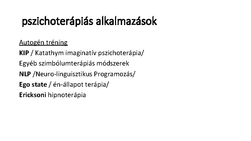 pszichoterápiás alkalmazások Autogén tréning KIP / Katathym imaginatív pszichoterápia/ Egyéb szimbólumterápiás módszerek NLP /Neuro-linguisztikus pszichoterápiás alkalmazások Autogén tréning KIP / Katathym imaginatív pszichoterápia/ Egyéb szimbólumterápiás módszerek NLP /Neuro-linguisztikus