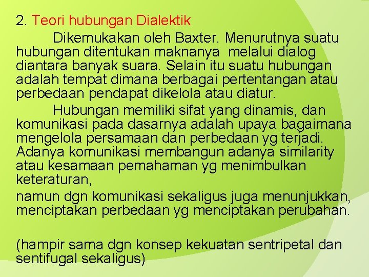 2. Teori hubungan Dialektik Dikemukakan oleh Baxter. Menurutnya suatu hubungan ditentukan maknanya melalui dialog