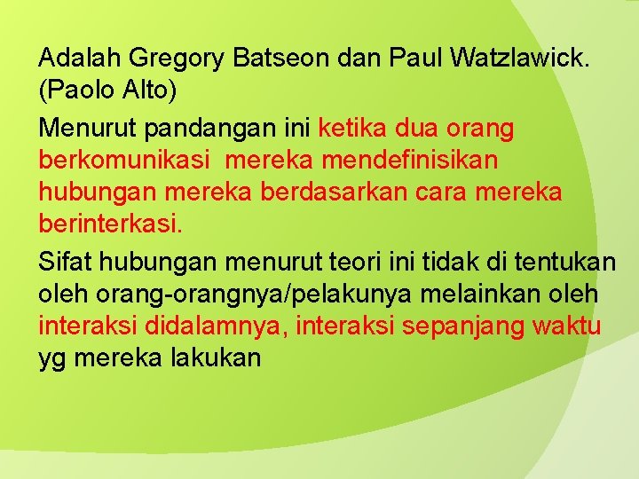 Adalah Gregory Batseon dan Paul Watzlawick. (Paolo Alto) Menurut pandangan ini ketika dua orang