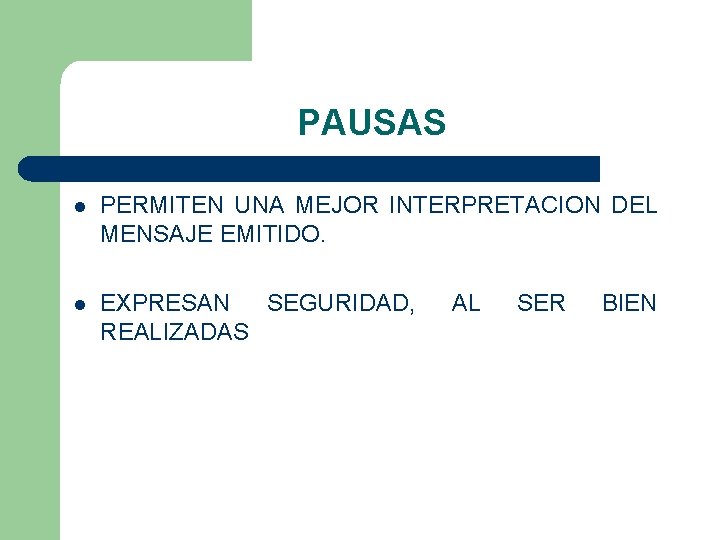 PAUSAS l PERMITEN UNA MEJOR INTERPRETACION DEL MENSAJE EMITIDO. l EXPRESAN SEGURIDAD, REALIZADAS AL