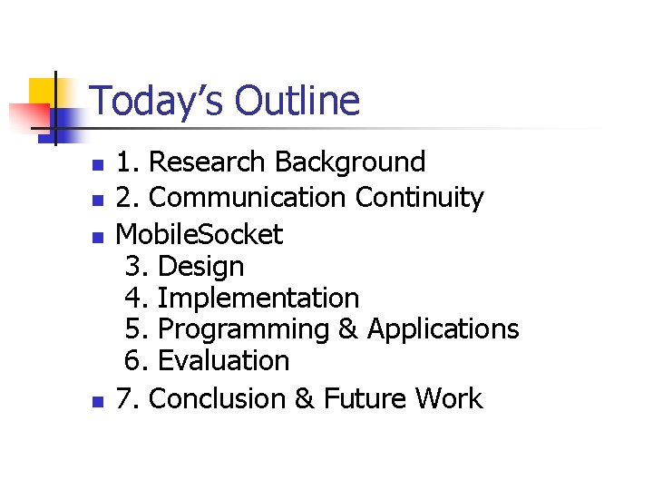 Today’s Outline n n 1. Research Background 2. Communication Continuity Mobile. Socket 3. Design Today’s Outline n n 1. Research Background 2. Communication Continuity Mobile. Socket 3. Design