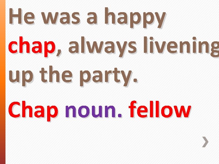 He was a happy chap, always livening up the party. Chap noun. fellow 