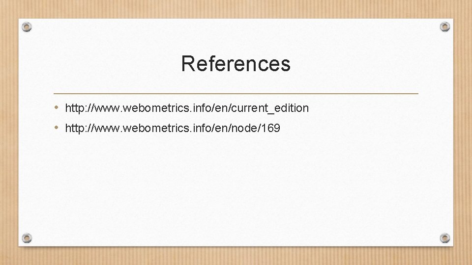 References • http: //www. webometrics. info/en/current_edition • http: //www. webometrics. info/en/node/169 