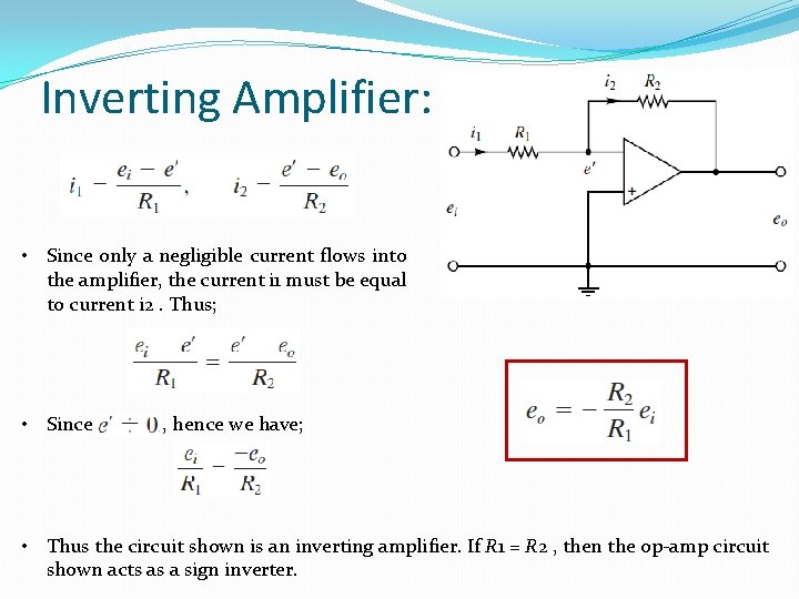 Inverting Amplifier: • Since only a negligible current flows into the amplifier, the current