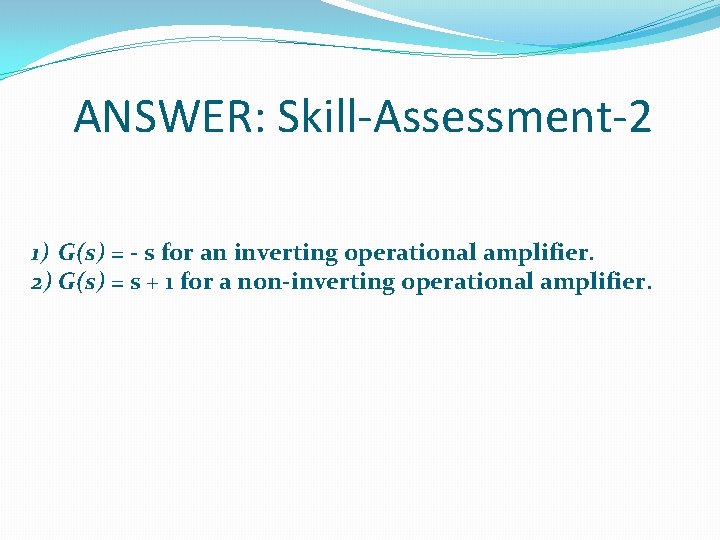 ANSWER: Skill-Assessment-2 1) G(s) = - s for an inverting operational amplifier. 2) G(s)