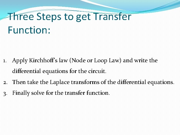 Three Steps to get Transfer Function: 1. Apply Kirchhoff’s law (Node or Loop Law)