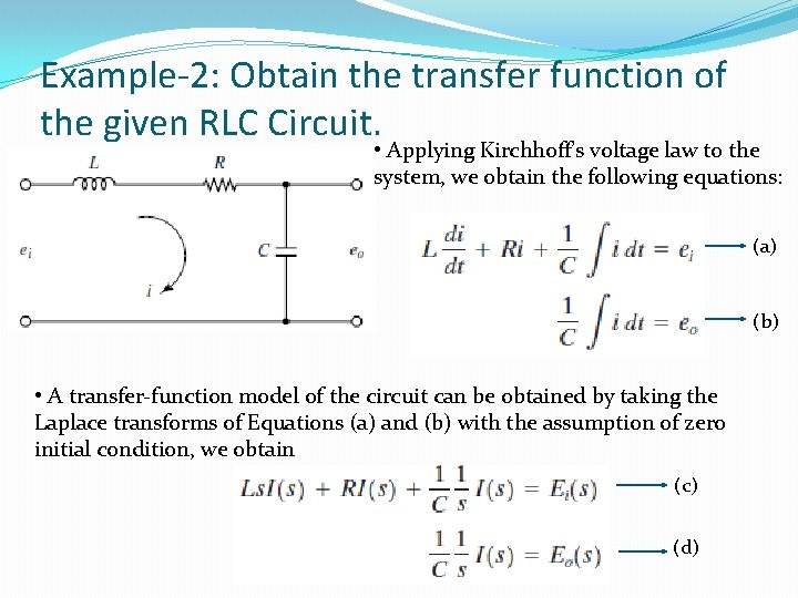Example-2: Obtain the transfer function of the given RLC Circuit. • Applying Kirchhoff’s voltage