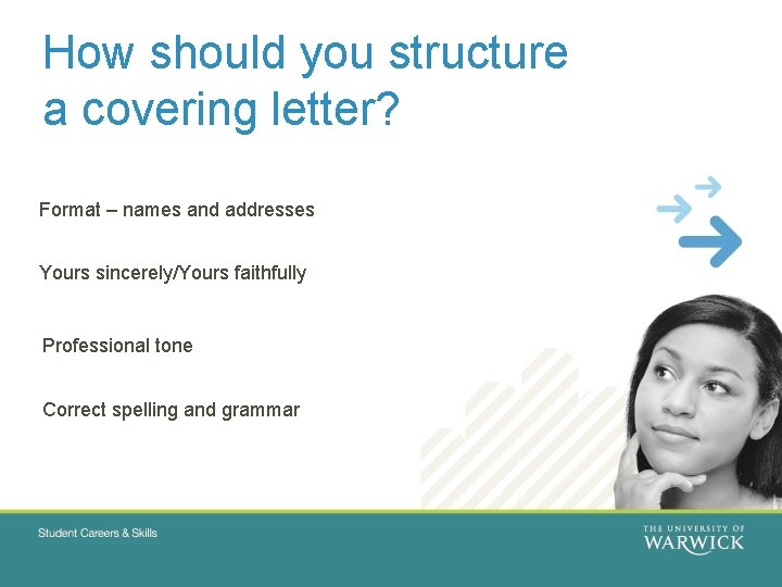 How should you structure a covering letter? Format – names and addresses Yours sincerely/Yours