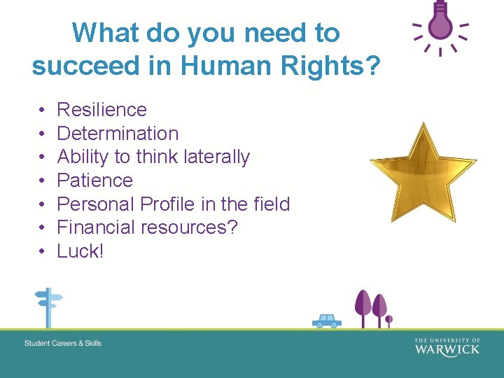 What do you need to succeed in Human Rights? • • Resilience Determination Ability